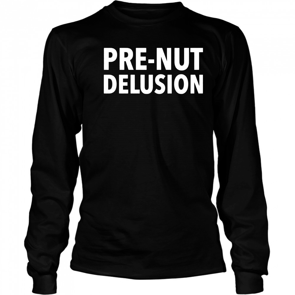 Pre-Nut Delusion shirt Long Sleeved