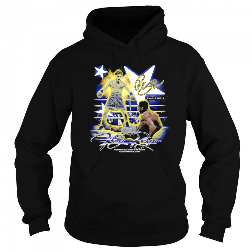Ryan Garcia King Ryan the moment you give up is the moment you let someone else win shirt Hoodie