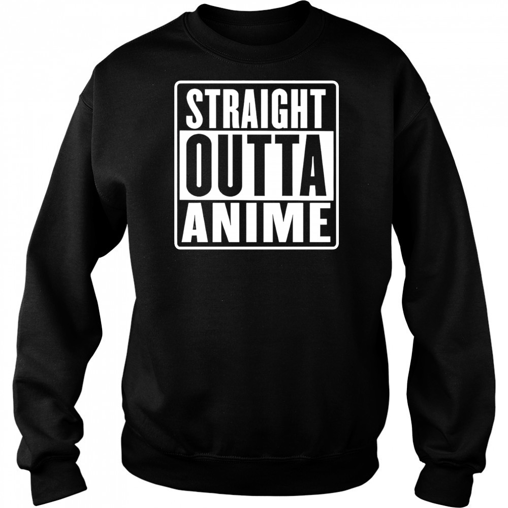 Straight outta anime shirt Sweatshirt