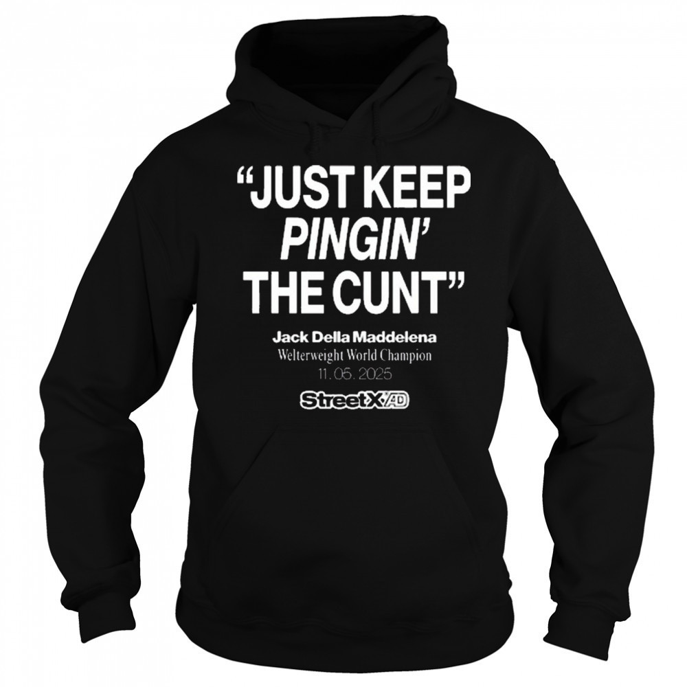Streetx Just Keep Pingin’ The Cunt Jack Della Maddelena Welterweight World Champion 11.05.2025 New t-shirt Hoodie