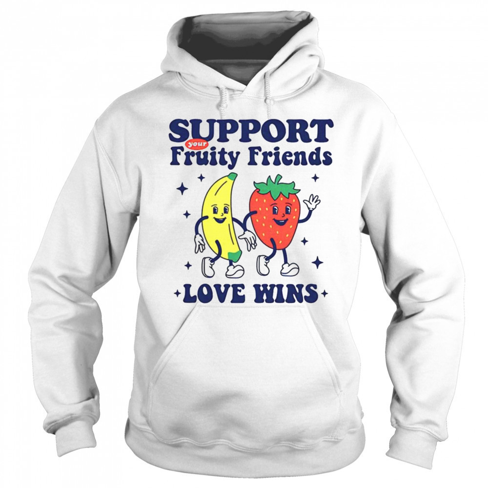 Support your fruity friends love wins shirt Hoodie
