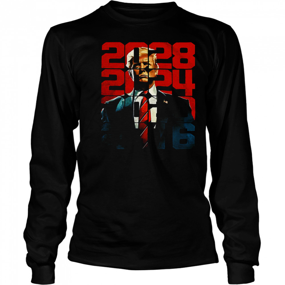 Trump 2016 2020 2024 2028 shirt Long Sleeved