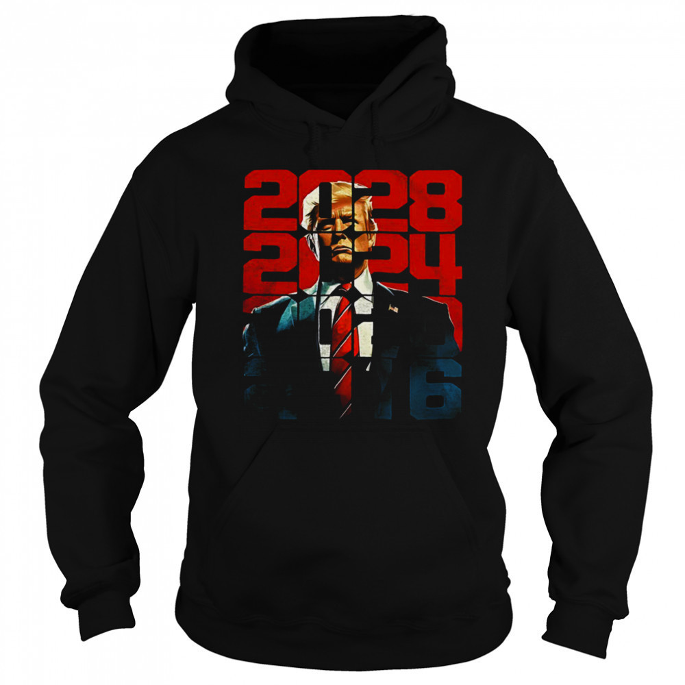 Trump 2016 2020 2024 2028 shirt Hoodie