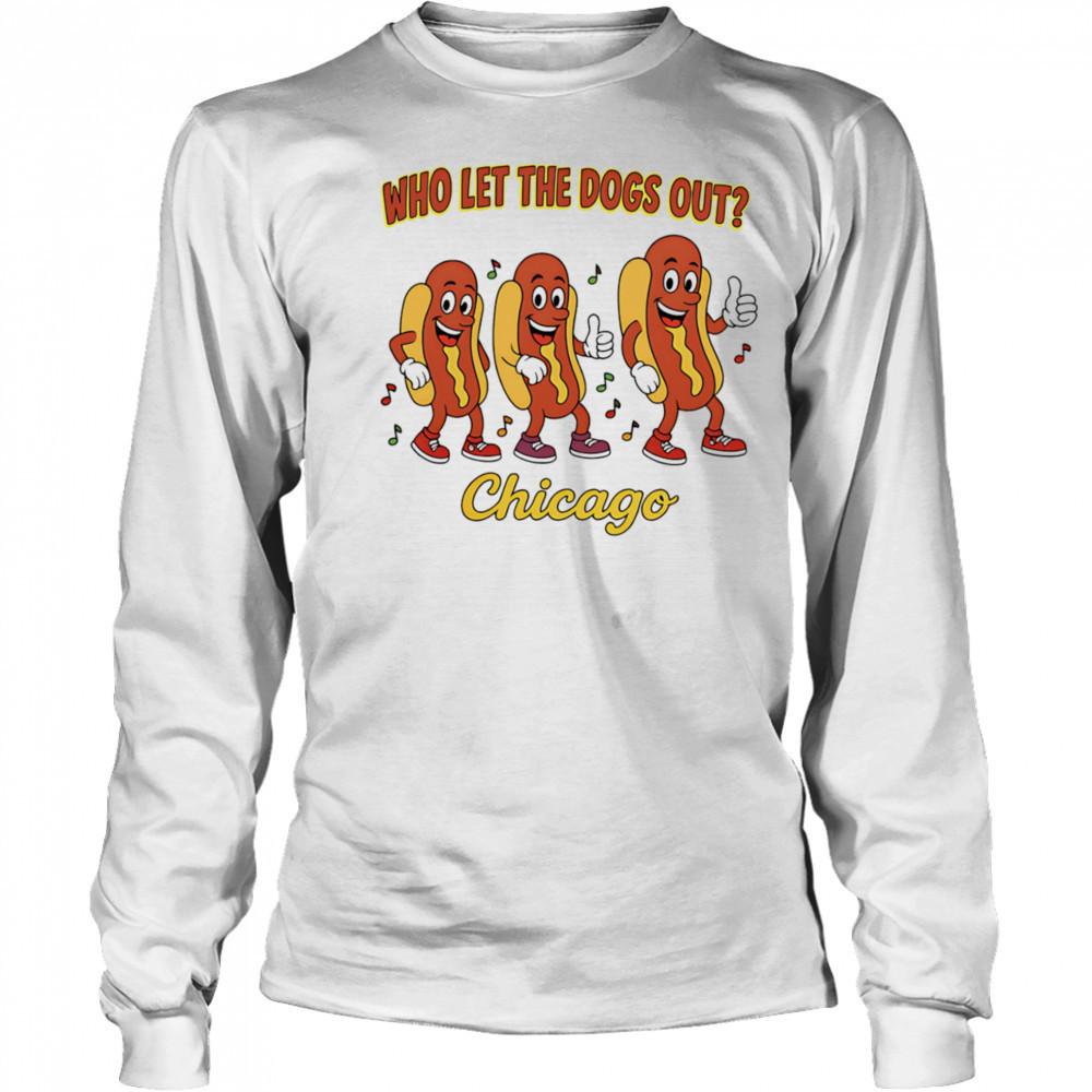 Who let the dogs out Chicago shirt Long Sleeved