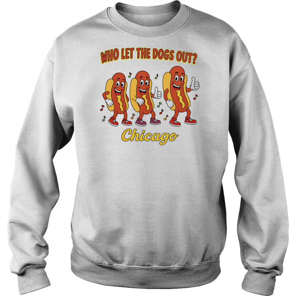 Who let the dogs out Chicago shirt Sweatshirt