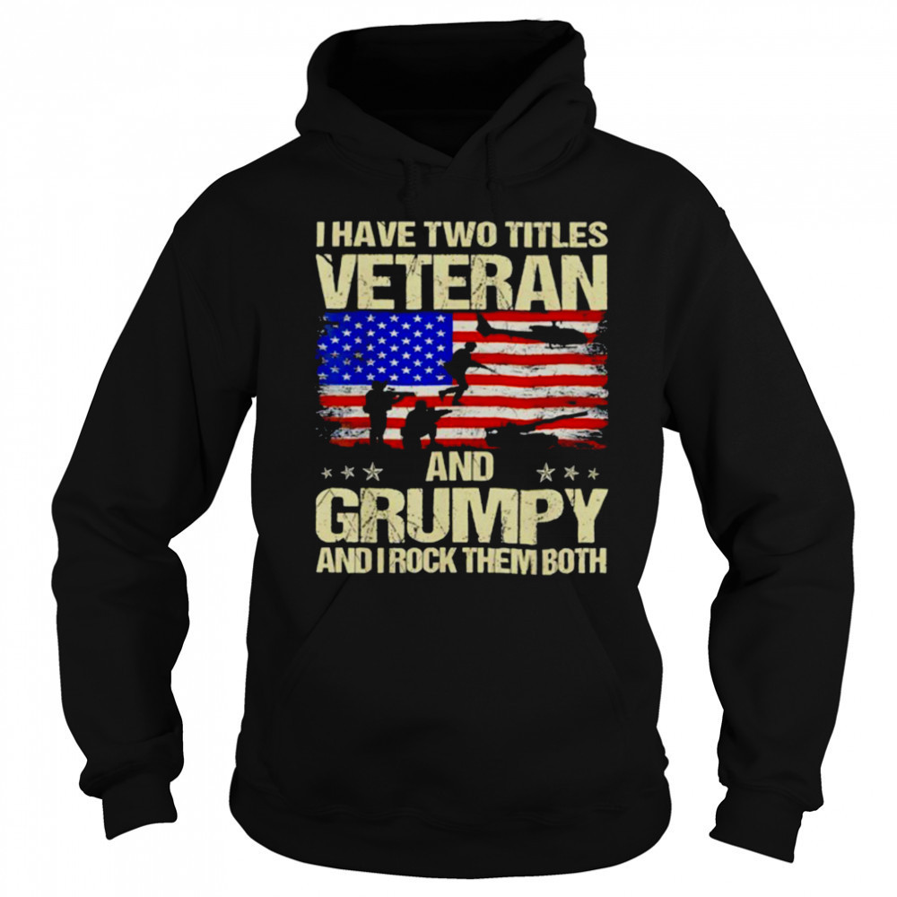 I have two titles veteran and grumpy and i rock them both USA flag shirt Hoodie