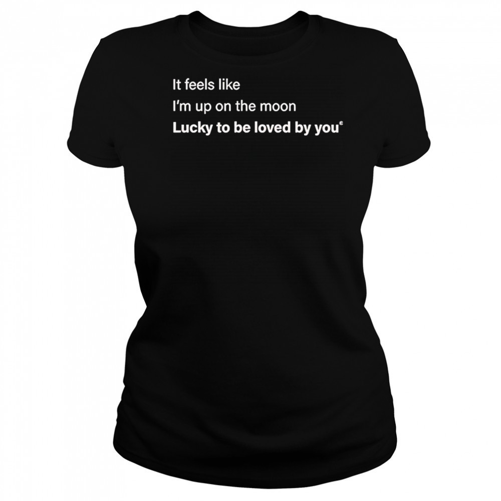It feels like I’m up on the moon lucky to be loved shirt Women's T-shirt