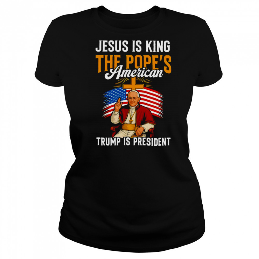 Jesus is king the Pope’s American Trump is President shirt Women's T-shirt