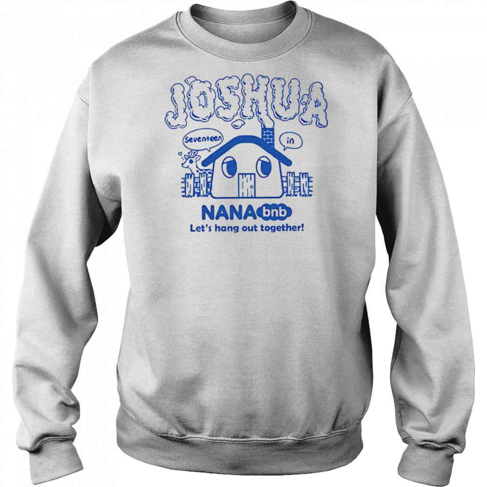 Joshua nana bnb let’s hang out together shirt Sweatshirt