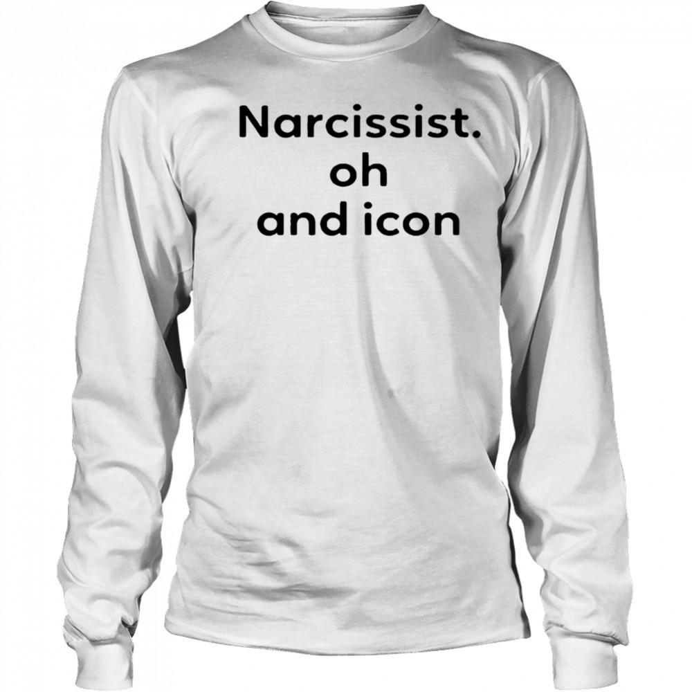 Narcissist Oh and Icon shirt Long Sleeved