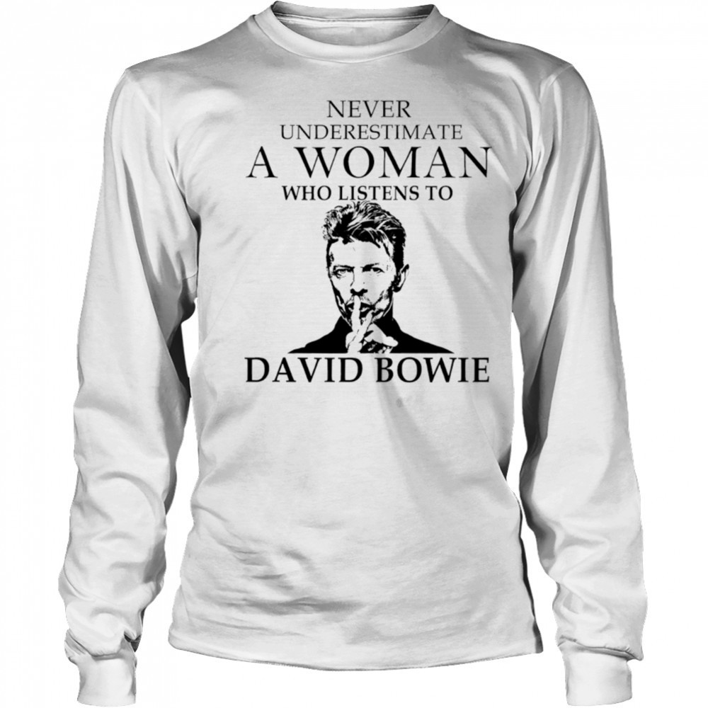Never Underestimate A Woman Who Listens To David Bowie shirt Long Sleeved