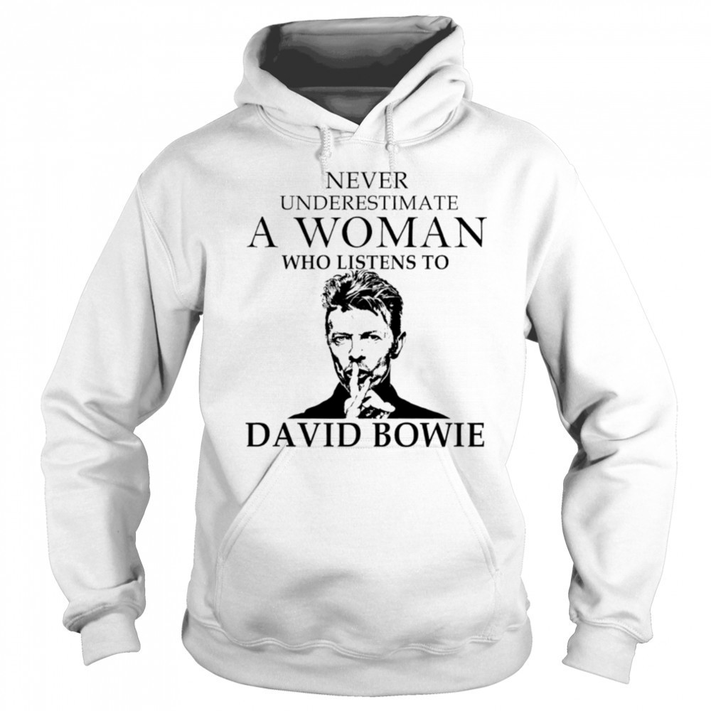 Never Underestimate A Woman Who Listens To David Bowie shirt Hoodie