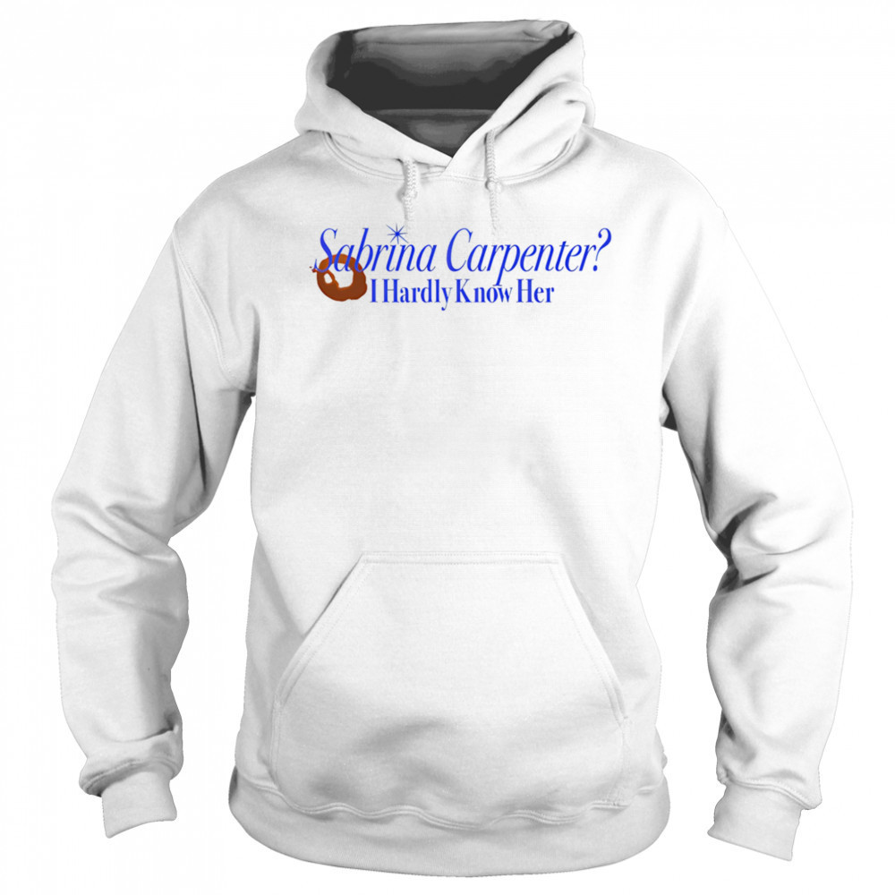 Sabrina Carpenter I hardly know her shirt Hoodie