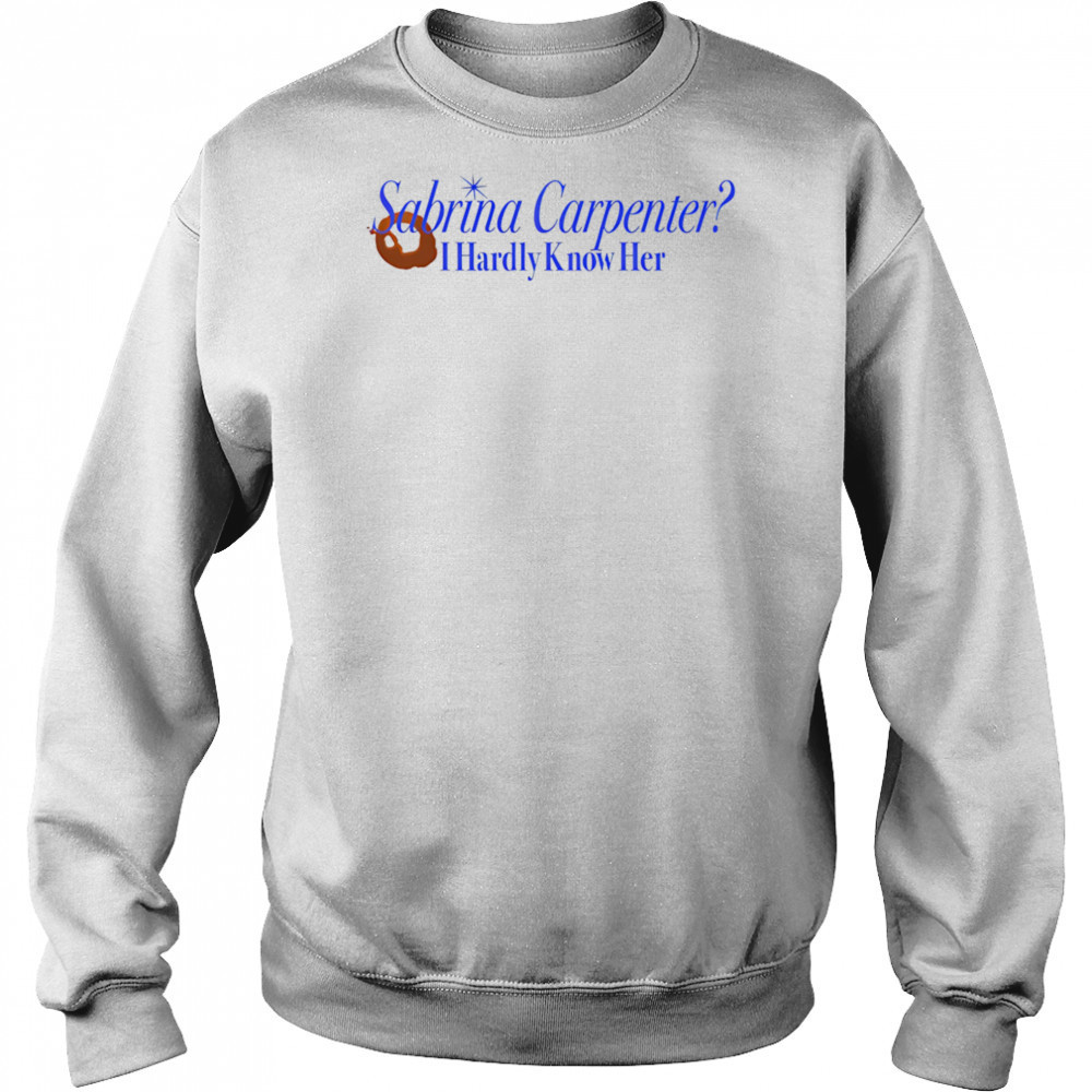 Sabrina Carpenter I hardly know her shirt Sweatshirt