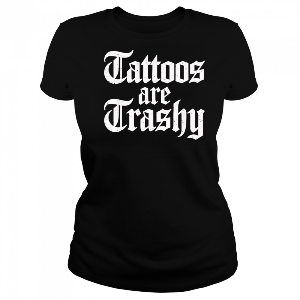 Tattoos are trashy shirt Women's T-shirt