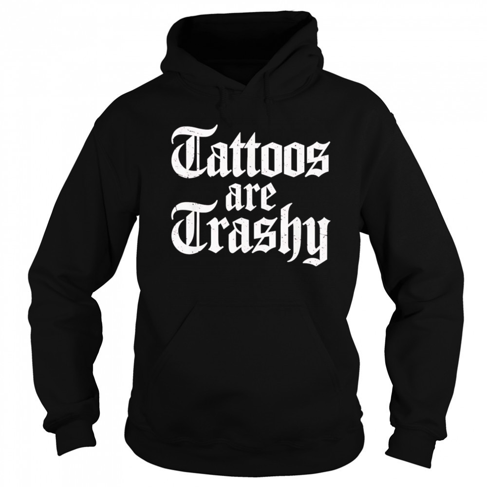 Tattoos are trashy shirt Hoodie