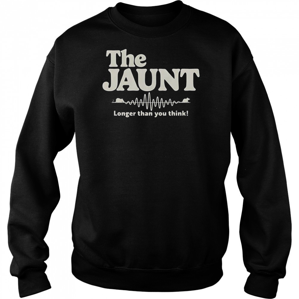 The Jaunt Longer Than You Think T-Shirt Sweatshirt