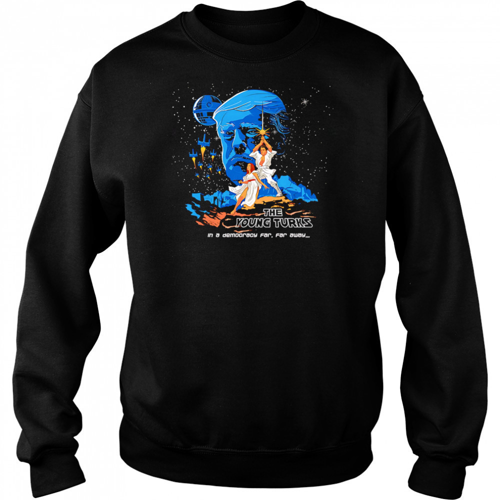 The Young Turks in a democracy far far away shirt Sweatshirt