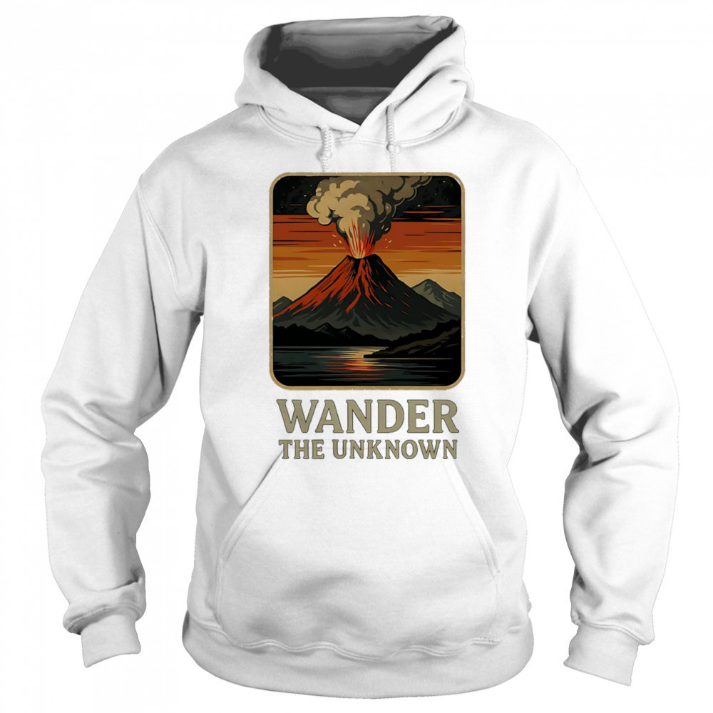 Wander The Unknown Volcanoes shirt Hoodie