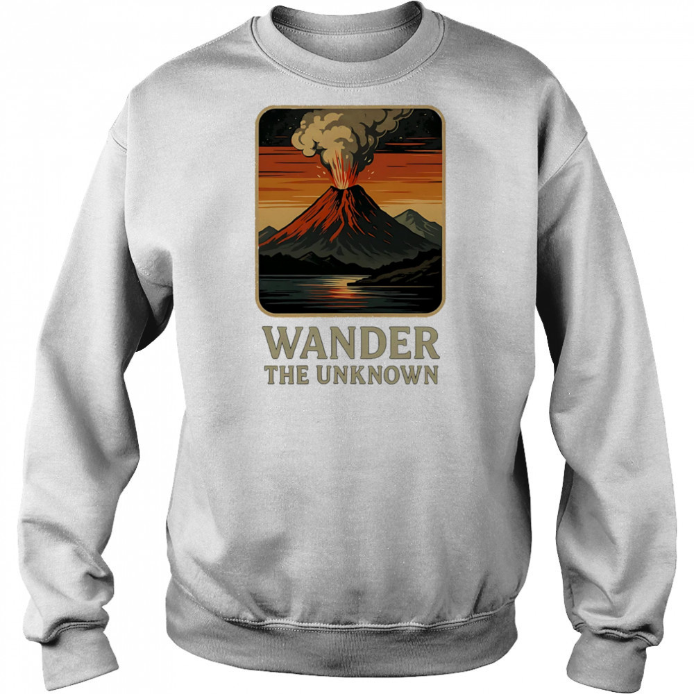 Wander The Unknown Volcanoes shirt Sweatshirt