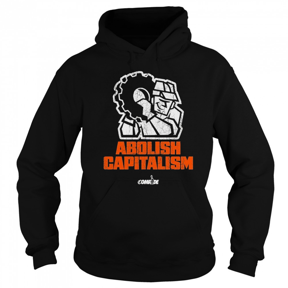 Abolish Capitalism Comrade T-shirt Hoodie