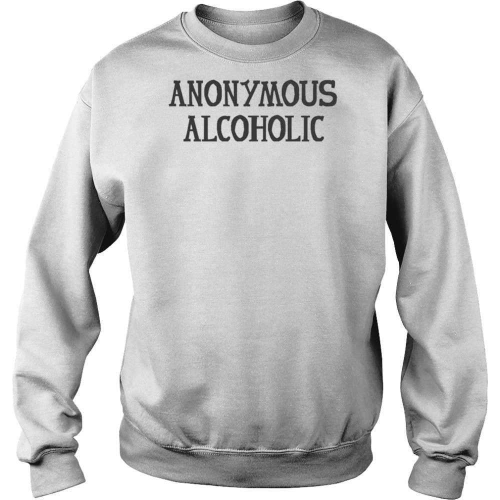Anonymous Alcoholic T-shirt Sweatshirt