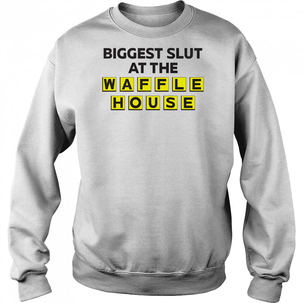 Biggest slut at the Waffle House shirt Sweatshirt
