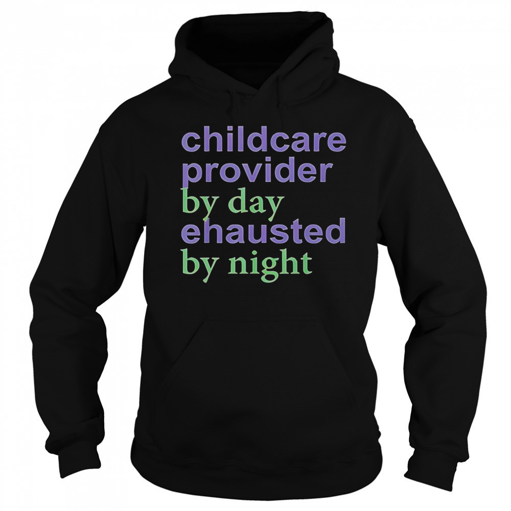 Childcare Provider By Day Exhausted By Night T-Shirt Hoodie