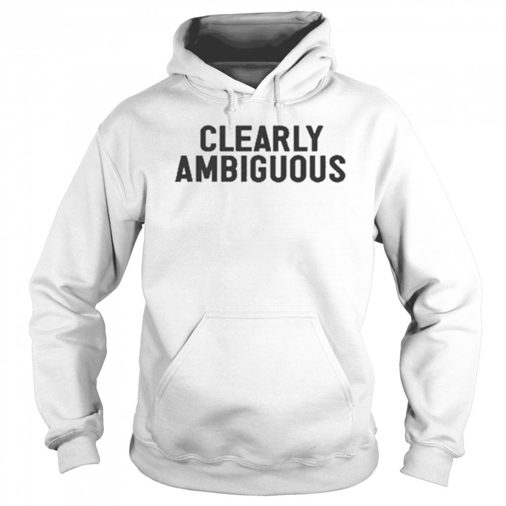 Clearly Ambiguous T-shirt Hoodie