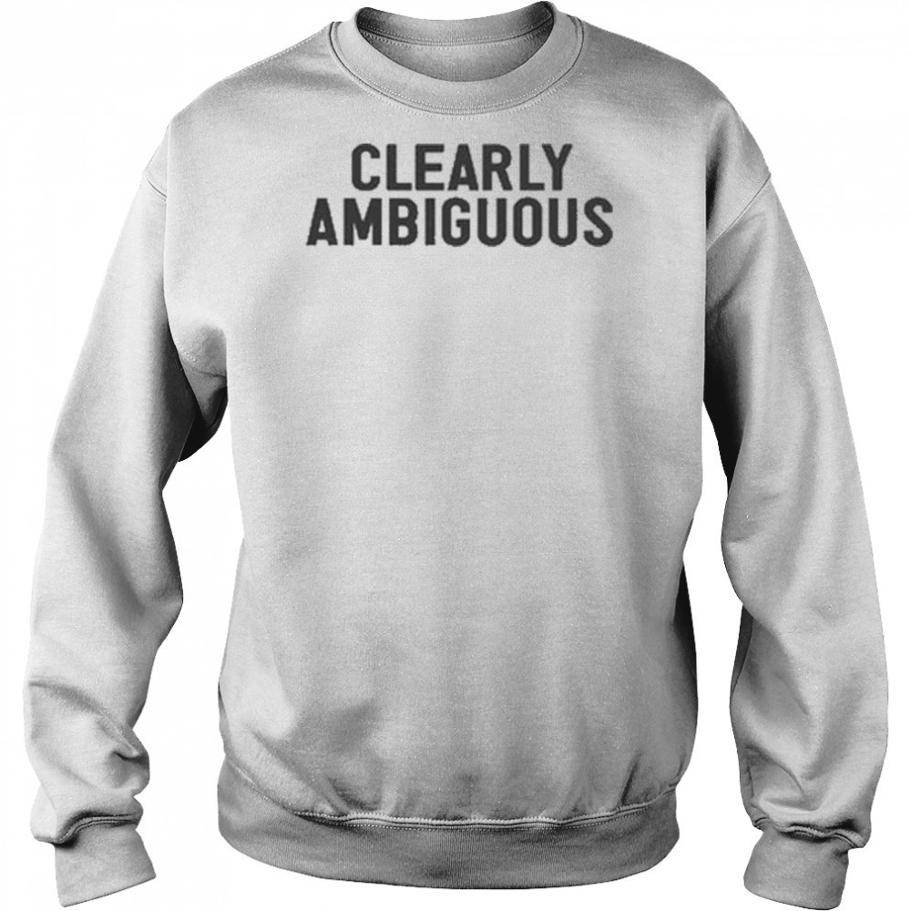 Clearly Ambiguous T-shirt Sweatshirt