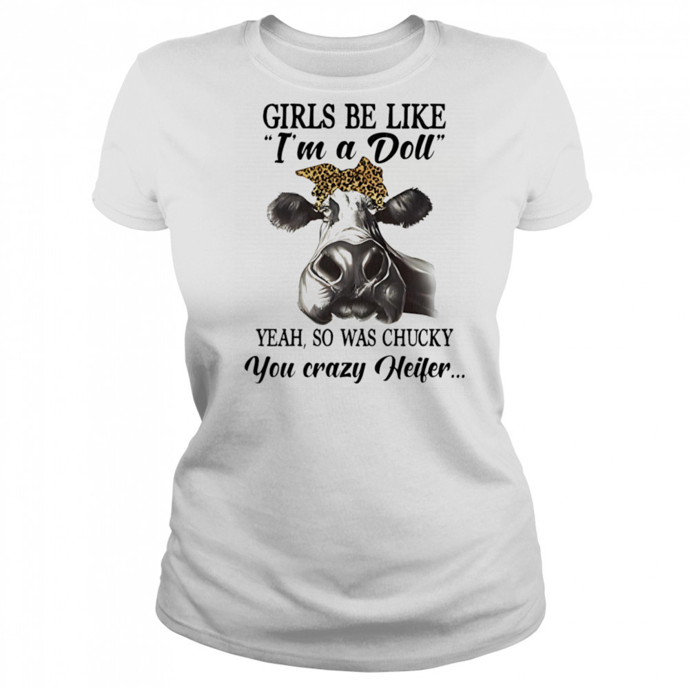 Cow girls be like I’m a doll yeah so was chucky you crazy heifer shirt Women's T-shirt