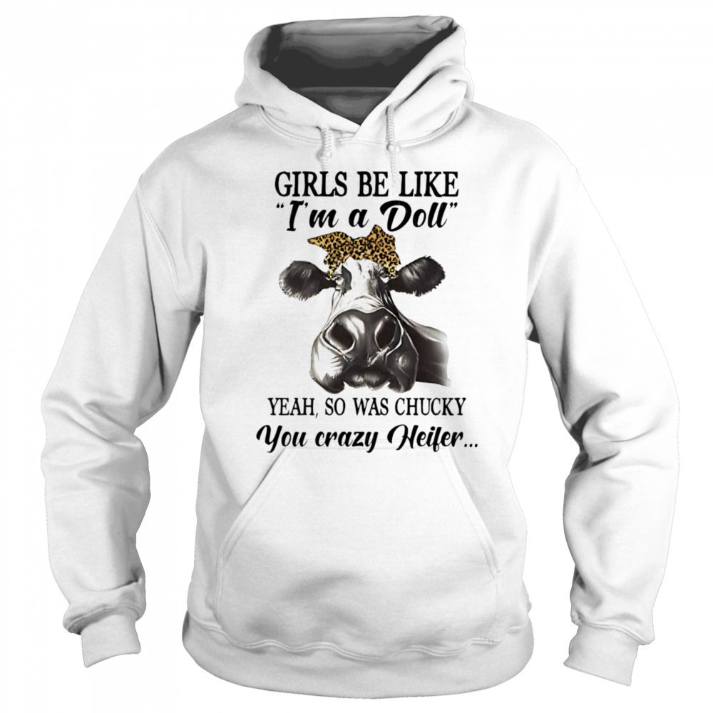 Cow girls be like I’m a doll yeah so was chucky you crazy heifer shirt Hoodie