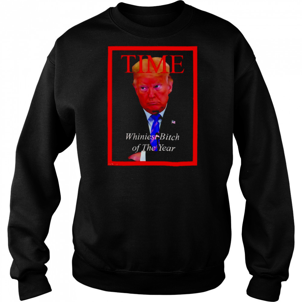Donald Trump Time Whiniest Bitch of the Year shirt Sweatshirt