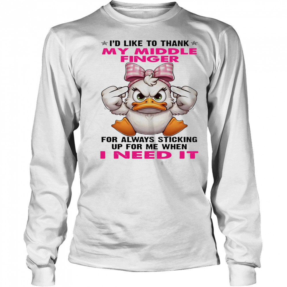 Duck I’d like to thank my middle finger for always sticking up for me when I need it shirt Long Sleeved
