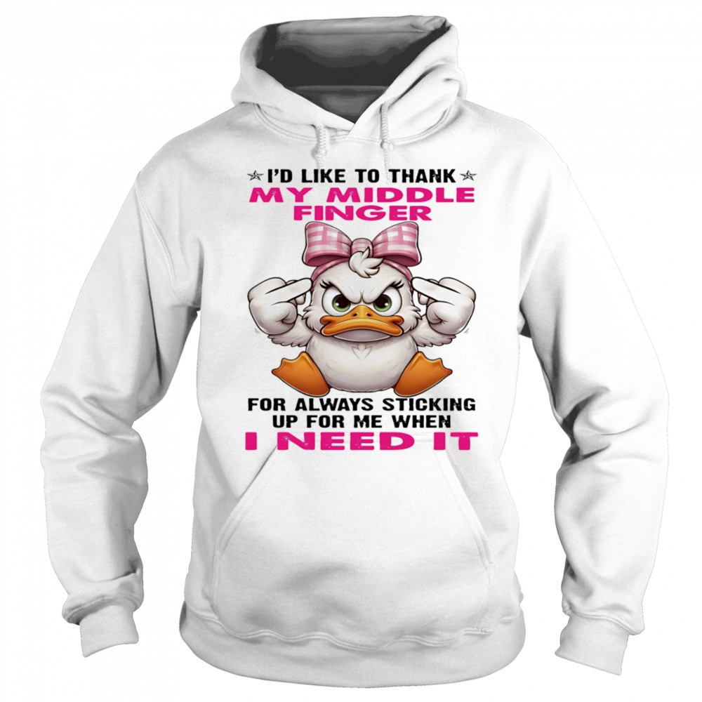 Duck I’d like to thank my middle finger for always sticking up for me when I need it shirt Hoodie
