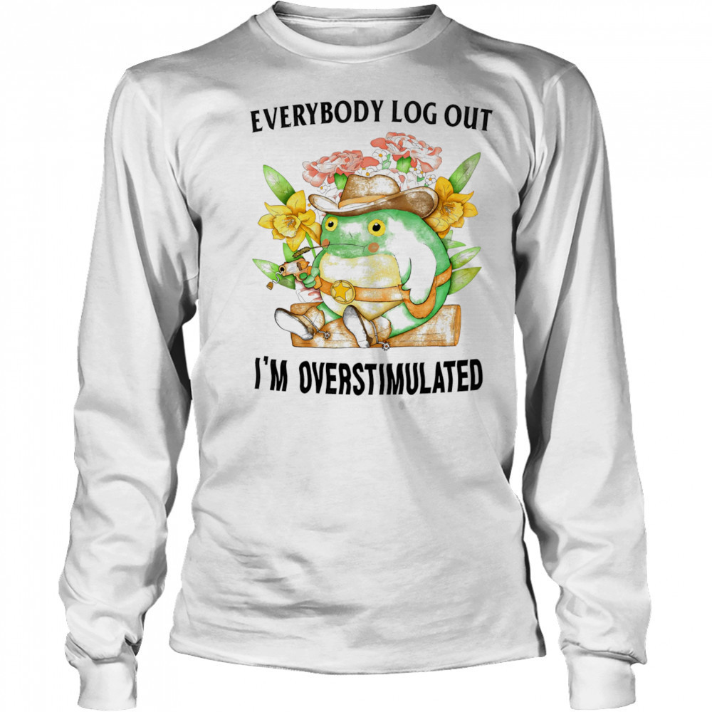 Everybody log out I’m overstimulated shirt Long Sleeved