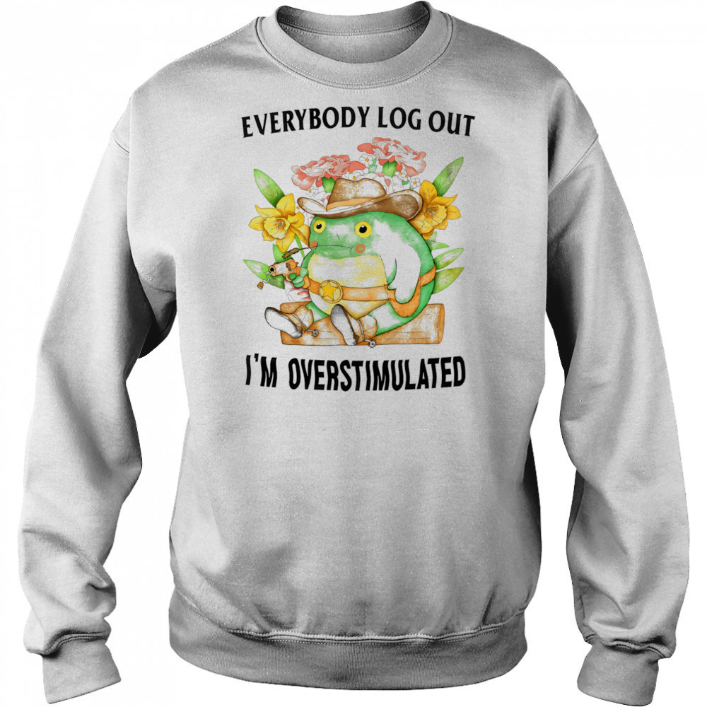 Everybody log out I’m overstimulated shirt Sweatshirt