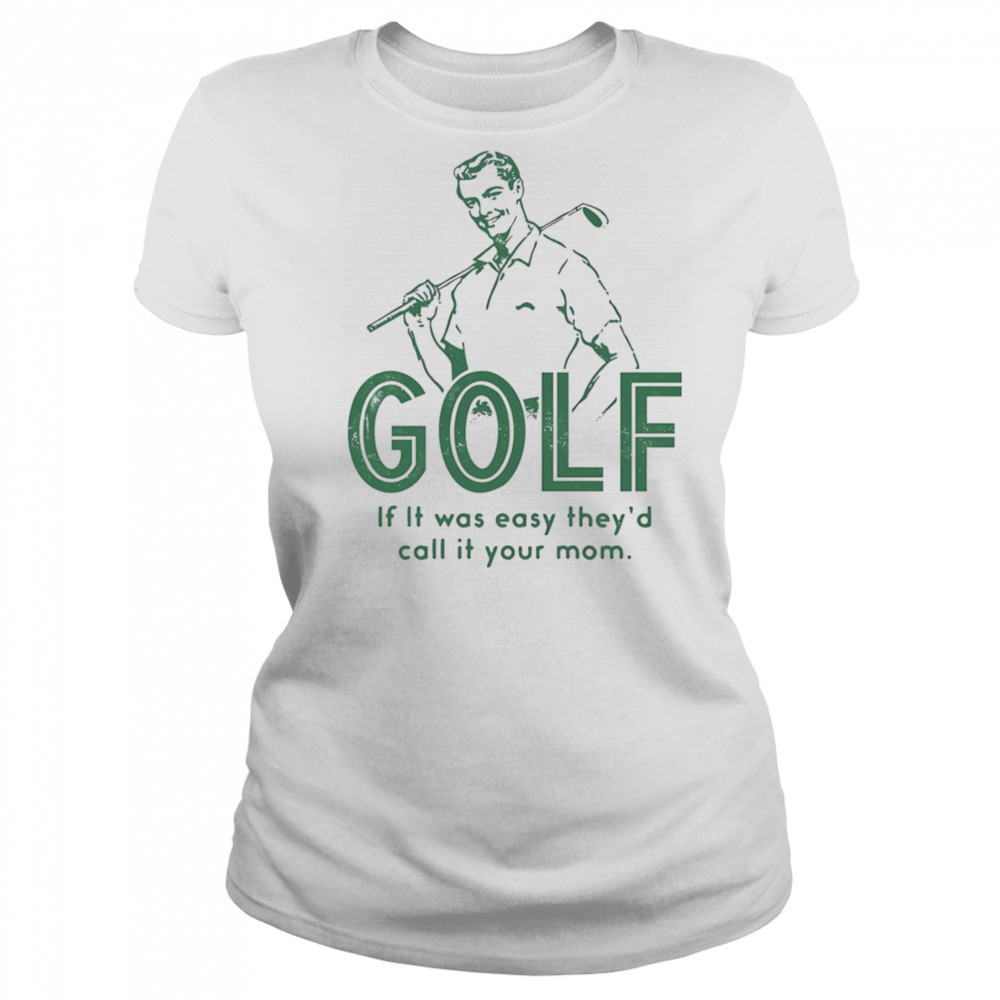 Golf if it was easy they’d call it your mom shirt Women's T-shirt