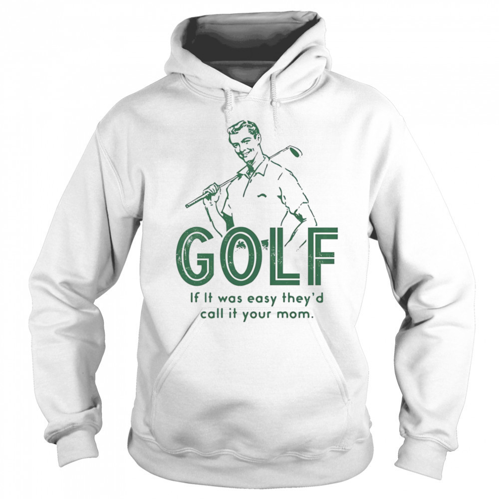Golf if it was easy they’d call it your mom shirt Hoodie