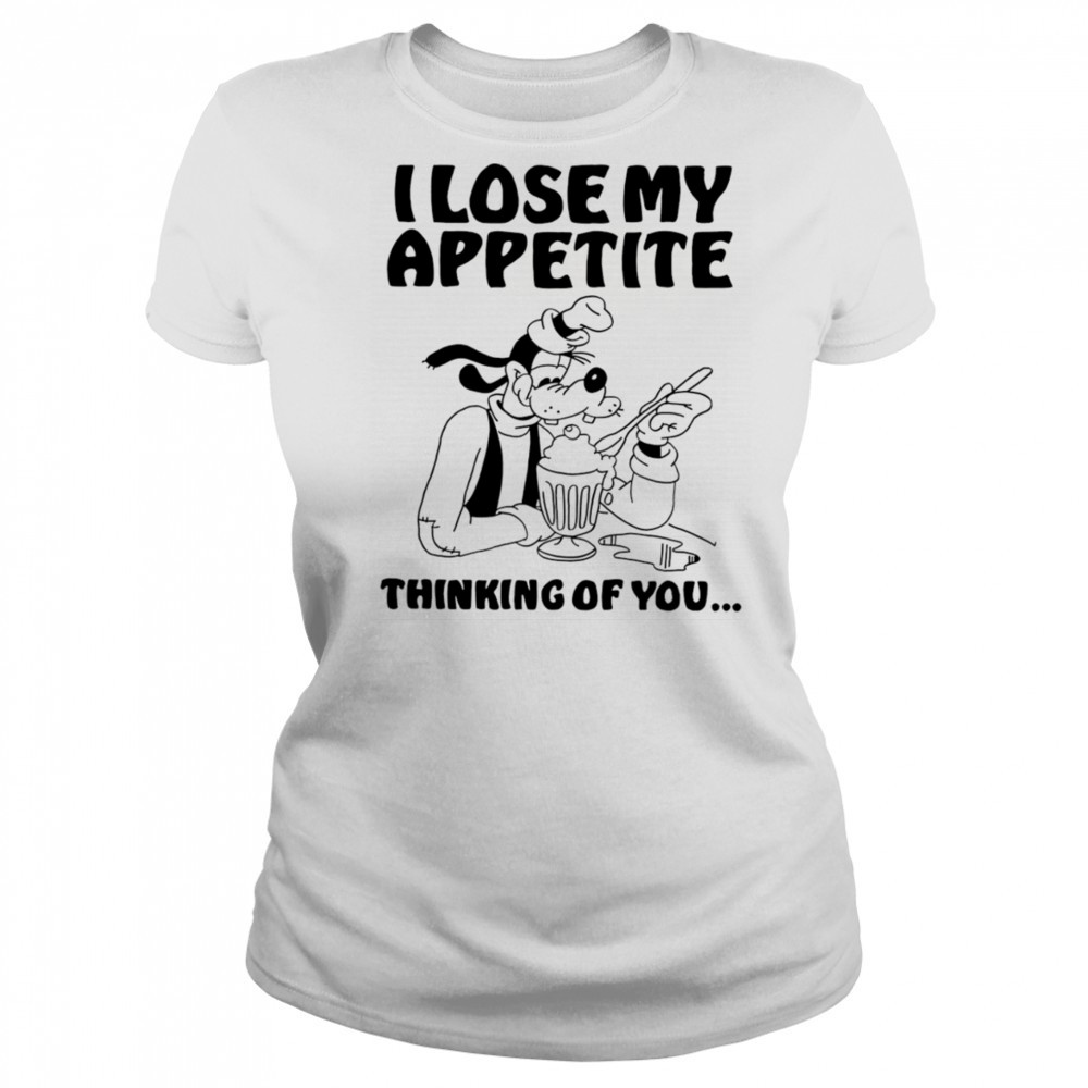 Goofy I lose my appetite thinking of you shirt Women's T-shirt