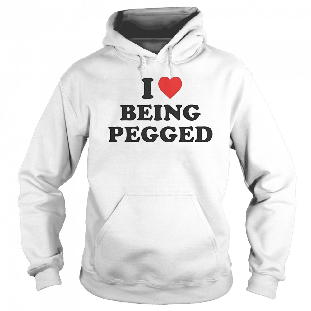 I Love Being Pegged T-Shirt Hoodie