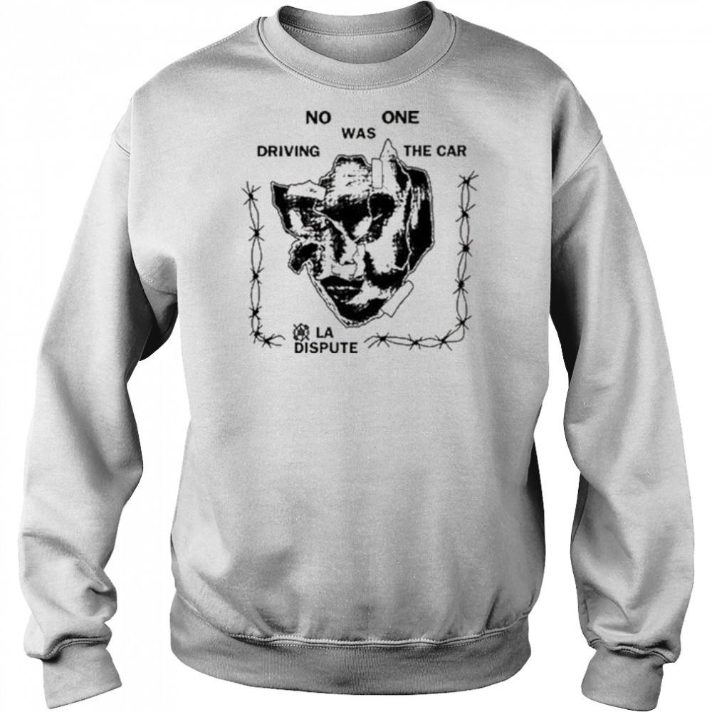 La Dispute No One Was Driving The Car t-shirt Sweatshirt