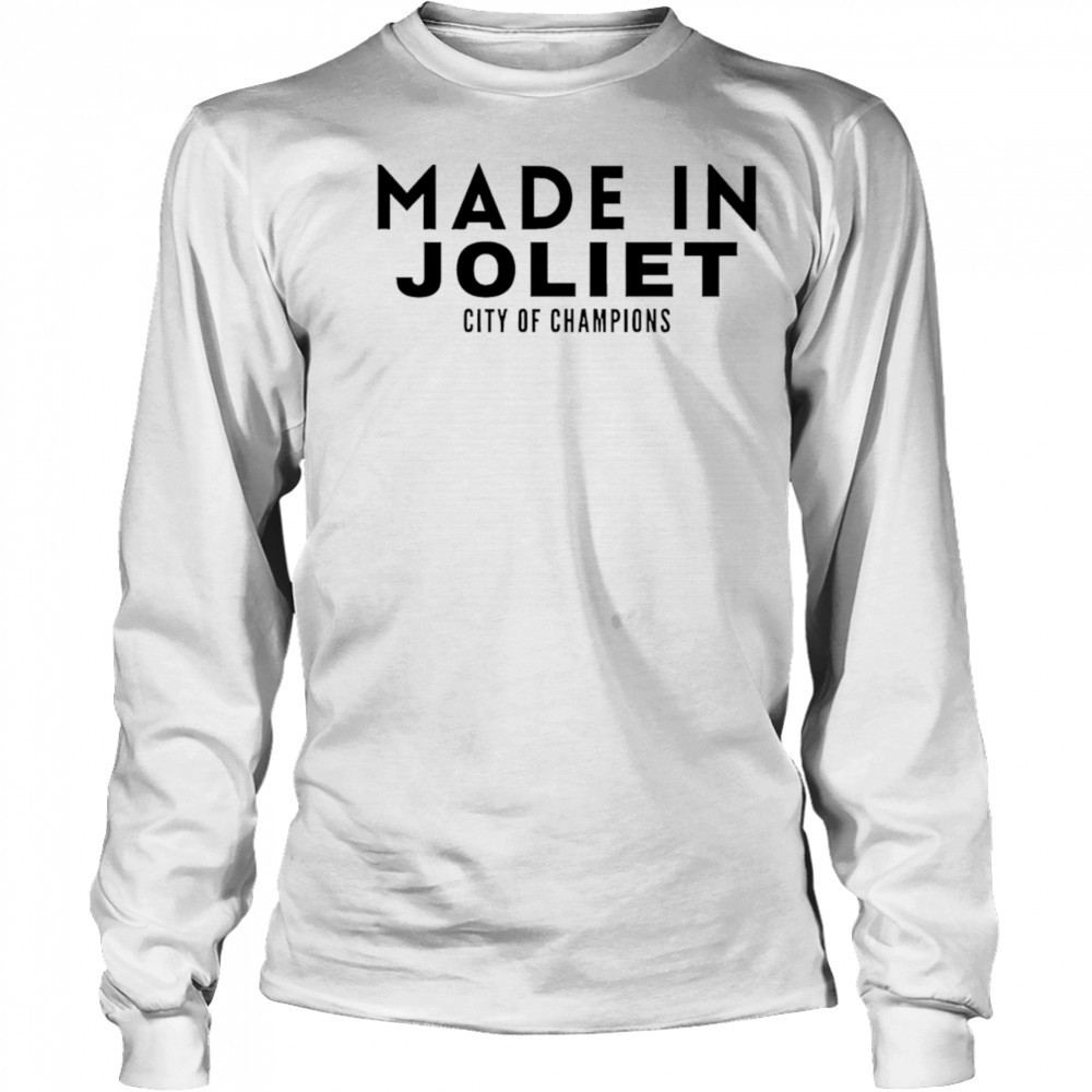Made In Joliet City of Champions shirt Long Sleeved