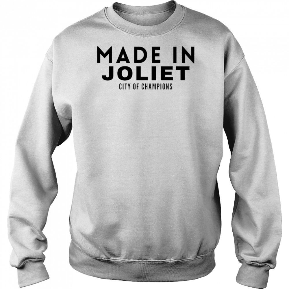 Made In Joliet City of Champions shirt Sweatshirt