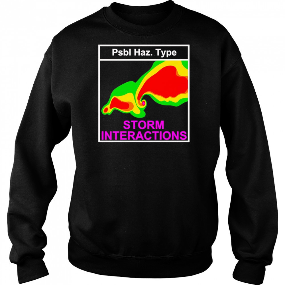 Psbl Haz Type Storm Interactions shirt Sweatshirt