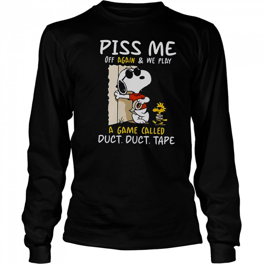 Snoopy And Woodstock Piss Me Off Again & We Play A Game Called Duct Duct Tape T-Shirt Long Sleeved