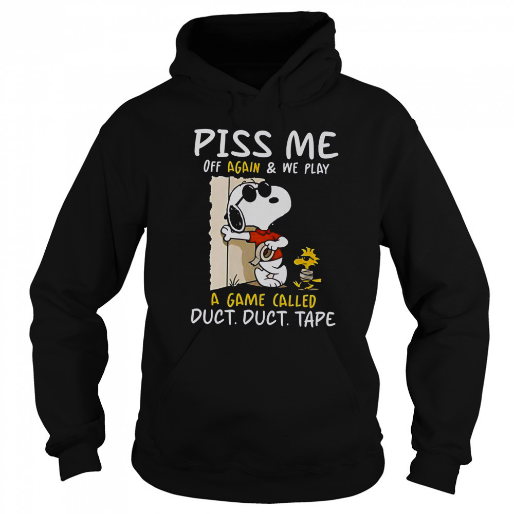 Snoopy And Woodstock Piss Me Off Again & We Play A Game Called Duct Duct Tape T-Shirt Hoodie