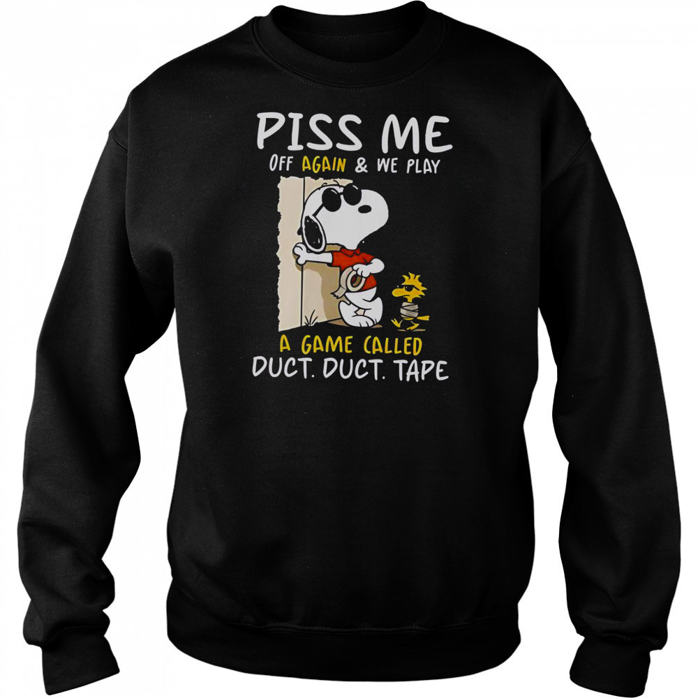 Snoopy And Woodstock Piss Me Off Again & We Play A Game Called Duct Duct Tape T-Shirt Sweatshirt