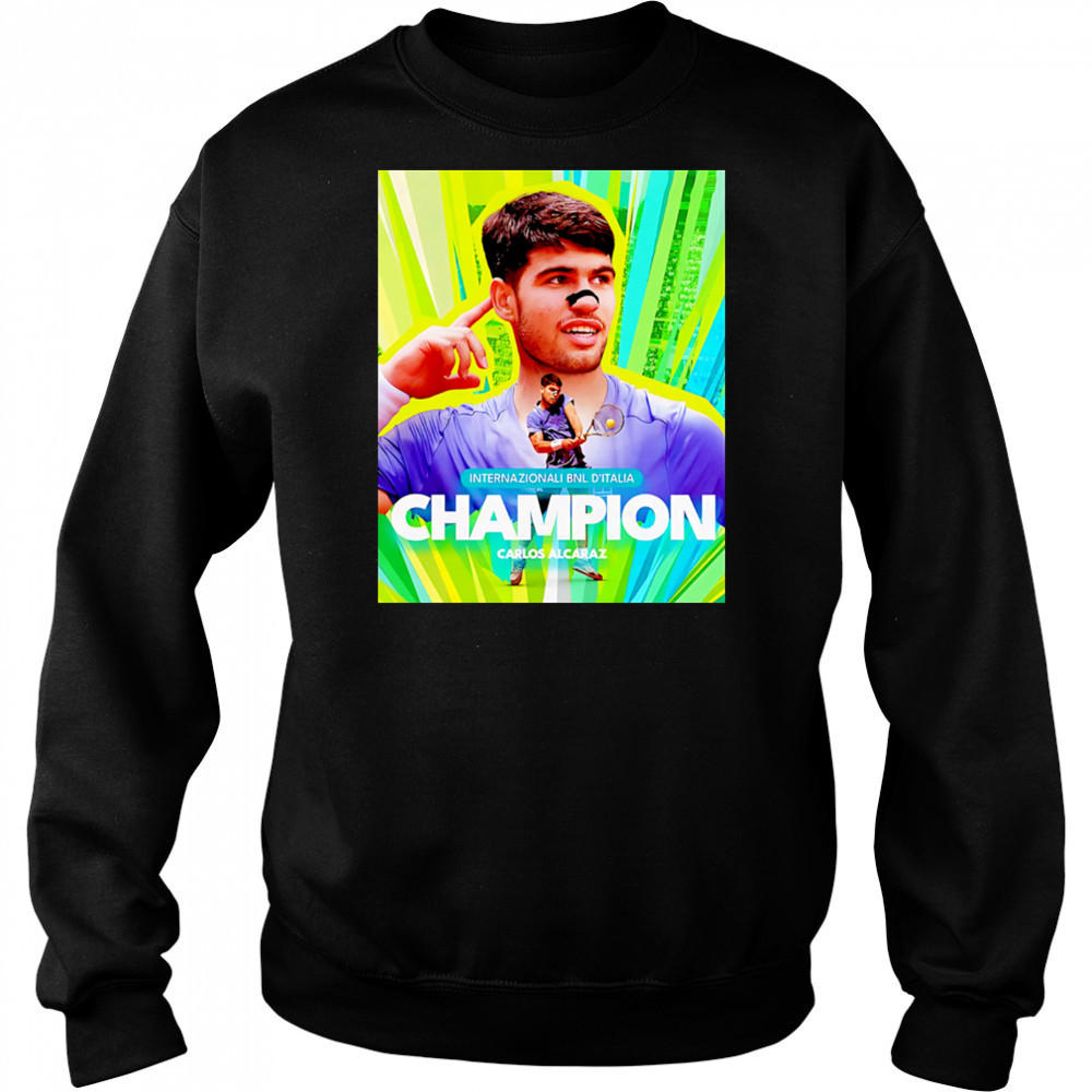 Carlos Alcaraz Is The Champion Italian Open 2025 Rome Masters ATP Tour shirt Sweatshirt