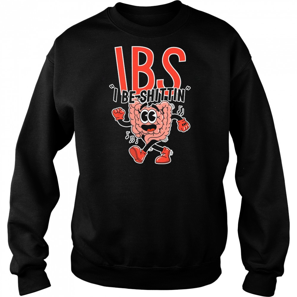 IBS I Be Shittin T-shirt Sweatshirt